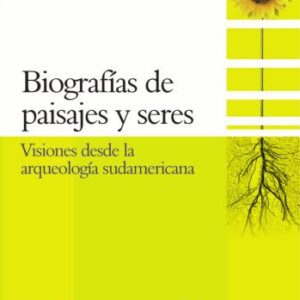 خرید و دانلود نسخه کامل کتاب Biografías de Paisajes y Seres: Visiones de la arqueología sudamericana
