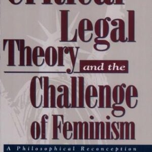 خرید و دانلود نسخه کامل کتاب Critical Legal Theory and the Challenge of Feminism: A Philosophical Reconception