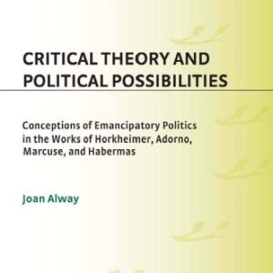 خرید و دانلود نسخه کامل کتاب Critical Theory and Political Possibilities: Conceptions of Emancipatory Politics in the Works of Horkheimer, Adorno, Marcuse, and Habermas (Contributions in Sociology)