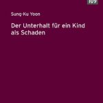 خرید و دانلود نسخه کامل کتاب Der Unterhalt für ein Kind als Schaden: Eine rechtsvergleichende Darstellung zur deutschen und südkoreanischen Rechtslage hinsichtlich der … neugeborenes Leben