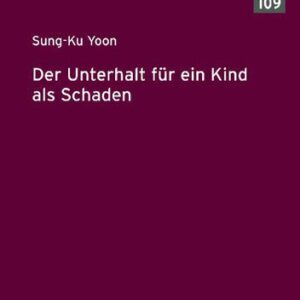خرید و دانلود نسخه کامل کتاب Der Unterhalt für ein Kind als Schaden: Eine rechtsvergleichende Darstellung zur deutschen und südkoreanischen Rechtslage hinsichtlich der … neugeborenes Leben