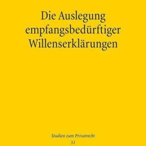 خرید و دانلود نسخه کامل کتاب Die Auslegung empfangsbedürftiger Willenserklärungen: Eine Kritik des herrschenden Methodendualismus