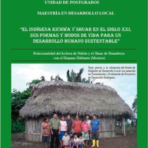 خرید و دانلود نسخه کامل کتاب El indígena kichwa (Qichwa/ Quechua) y shuar (Shíbaro/ Aents) en el siglo XXI, sus formas y modos de vida, para un desarrollo humano sustentable. Relacionalidad del kichwa de Nabón y el shuar de Huamboya con el hispano hablante (mestizo)