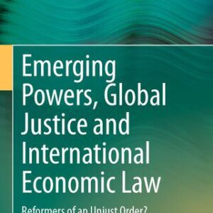 خرید و دانلود نسخه کامل کتاب Emerging Powers, Global Justice and International Economic Law: Reformers of an Unjust Order?