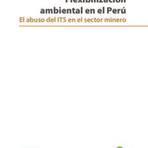 خرید و دانلود نسخه کامل کتاب Flexibilización ambiental en el Perú: el abuso del ITS en el sector minero