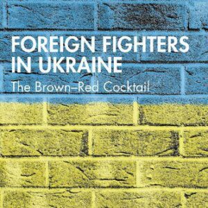 خرید و دانلود نسخه کامل کتاب Foreign Fighters in Ukraine: The Brown–Red Cocktail