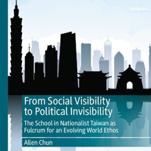 خرید و دانلود نسخه کامل کتاب From Social Visibility to Political Invisibility: The School in Nationalist Taiwan as Fulcrum for an Evolving World Ethos