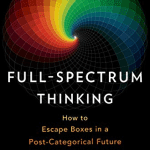 خرید و دانلود نسخه کامل کتاب Full-Spectrum Thinking: How to Escape Boxes in a Post-Categorical Future