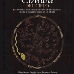 خرید و دانلود نسخه کامل کتاب La chuwa del cielo. Los animales celestiales y el ciclo anual altiplánico desde la biografía social de un objeto