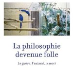 خرید و دانلود نسخه کامل کتاب La philosophie devenue folle: Le genre, l’animal, la mort