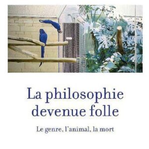 خرید و دانلود نسخه کامل کتاب La philosophie devenue folle: Le genre, l’animal, la mort