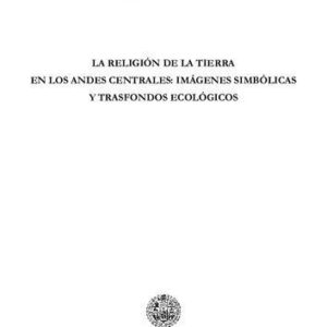 خرید و دانلود نسخه کامل کتاب La religión de la tierra en los Andes centrales (Ollantaytambo, Cuzco, Perú): Imágenes simbólicas y trasfondos ecológicos