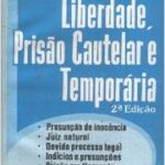 خرید و دانلود نسخه کامل کتاب Liberdade, Prisão Cautelar e Temporária: presunção de inocência, juiz natural, devido processo legal, indícios e presunções, prisão em flagrante, prisão preventiva