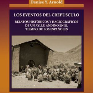 خرید و دانلود نسخه کامل کتاب Los eventos del crepúsculo : Relatos históricos y hagiográficos de un ayllu andino en el tiempo de los españoles