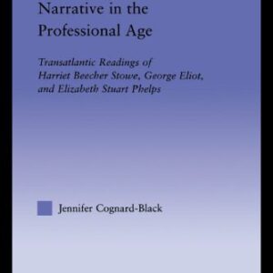 خرید و دانلود نسخه کامل کتاب Narrative in the Professional Age: Transatlantic Readings of Harriet Beecher Stowe, Elizabeth Stuart Phelps, and George Eliot (Literary Criticism and Cultural Theory)