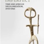 خرید و دانلود نسخه کامل کتاب Past Imperfect: Time and African Decolonization, 1945-1960
