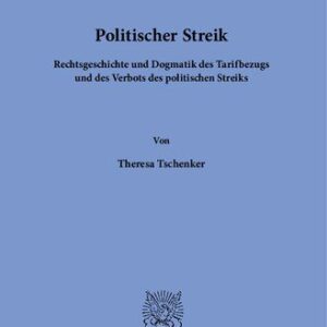 خرید و دانلود نسخه کامل کتاب Politischer Streik: Rechtsgeschichte und Dogmatik des Tarifbezugs und des Verbots des politischen Streiks