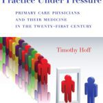 خرید و دانلود نسخه کامل کتاب Practice Under Pressure: Primary Care Physicians and Their Medicine in the Twenty-first Century (Critical Issues in Health and Medicine)