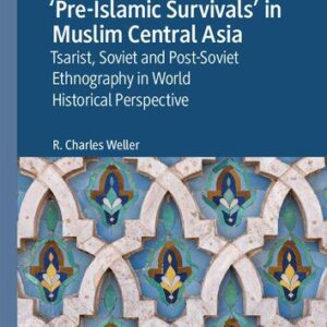خرید و دانلود نسخه کامل کتاب ‘Pre-Islamic Survivals’ in Muslim Central Asia: Tsarist, Soviet and Post-Soviet Ethnography in World Historical Perspective