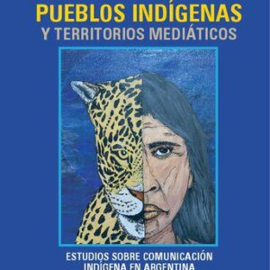 خرید و دانلود نسخه کامل کتاب Pueblos indígenas y territorios mediáticos : Estudios sobre comunicación indígena en Argentina