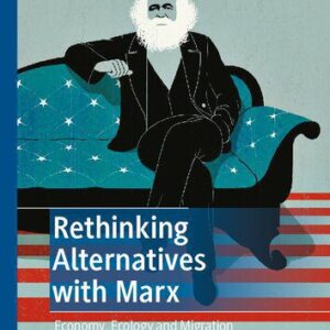 خرید و دانلود نسخه کامل کتاب Rethinking Alternatives with Marx: Economy, Ecology and Migration (Marx, Engels, and Marxisms)