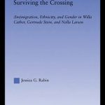 خرید و دانلود نسخه کامل کتاب Surviving the Crossing: (Im)migration, Ethnicity, and Gender in Willa Cather, Gertrude Stein, and Nella Larsen (Literary Criticism and Cultural Theory)