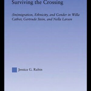 خرید و دانلود نسخه کامل کتاب Surviving the Crossing: (Im)migration, Ethnicity, and Gender in Willa Cather, Gertrude Stein, and Nella Larsen (Literary Criticism and Cultural Theory)