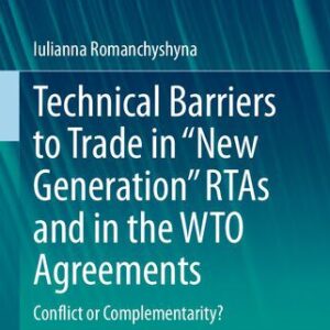 خرید و دانلود نسخه کامل کتاب Technical Barriers to Trade in “New Generation” RTAs and in the WTO Agreements: Conflict or Complementarity?