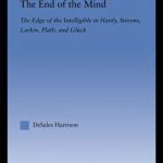 خرید و دانلود نسخه کامل کتاب The End of the Mind: The Edge of the Intelligible in Hardy, Stevens, Larking, Plath, and Gluck (Literary Criticism and Cultural Theory)