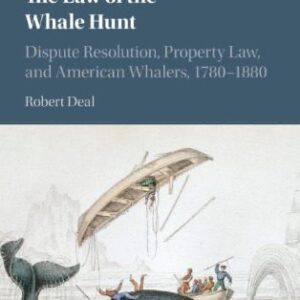 خرید و دانلود نسخه کامل کتاب The Law of the Whale Hunt: Dispute Resolution, Property Law, and American Whalers, 1780–1880