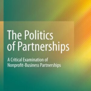 خرید و دانلود نسخه کامل کتاب The Politics of Partnerships: A Critical Examination of Nonprofit-Business Partnerships