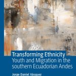 خرید و دانلود نسخه کامل کتاب Transforming Ethnicity: Youth and Migration in the Southern Ecuadorian Andes
