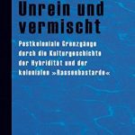 خرید و دانلود نسخه کامل کتاب Unrein und vermischt. Postkoloniale Grenzgänge durch die Kulturgeschichte der Hybridität und der kolonialen »Rassenbastarde«