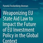 خرید و دانلود نسخه کامل کتاب Weaponizing EU State Aid Law to Impact the Future of EU Investment Policy in the Global Context