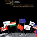 خرید و دانلود نسخه کامل کتاب Who Owns Outer Space?: International Law, Astrophysics, and the Sustainable Development of Space (Cambridge Studies in International and Comparative Law, Series Number 176)