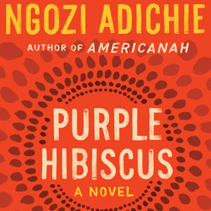 خرید و دانلود نسخه کامل کتاب صوتی انگلیسی ختمی بنفش، اثر چیماماندا انگوزی آدیچی Purple Hibiscus by Chimamanda Ngozi Adichie