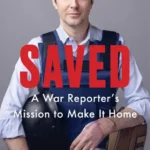 خرید و دانلود نسخه کامل کتاب صوتی انگلیسی نجات‌یافته، اثر بنجامین هال Saved: A War Reporter's Mission to Make It Home by Benjamin Hall