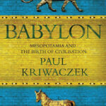 خرید و دانلود نسخه کامل کتاب صوتی انگلیسی بابل: بین‌النهرین و تولد تمدن، اثر پل کریوازک Babylon: Mesopotamia and the Birth of Civilization by Paul Kriwaczek