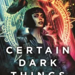 خرید و دانلود نسخه کامل کتاب صوتی انگلیسی بعضی چیزهای تاریک، اثر سیلویا مورنو-گارسیا Certain Dark Things by Silvia Moreno-Garcia