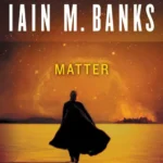 خرید و دانلود نسخه کامل کتاب صوتی انگلیسی ماده (Matter)، اثر ایین ام. بنکس (از مجموعه‌ی کالچر) Matter by Iain M. Banks