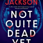 خرید و دانلود نسخه کامل کتاب صوتی انگلیسی هنوز کاملاً نمرده، اثر هالی جکسون Not Quite Dead Yet by Holly Jackson
