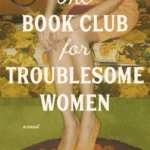 خرید و دانلود نسخه کامل کتاب صوتی انگلیسی کلوپ کتابِ زنانِ دردسرساز، اثر ماری باستویک The Book Club for Troublesome Women by Marie Bostwick