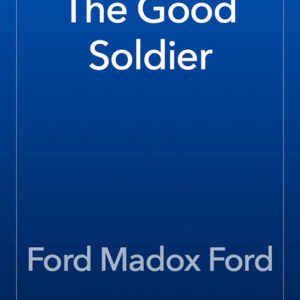 خرید و دانلود نسخه کامل کتاب صوتی انگلیسی سرباز خوب، اثر فورد مادوکس فورد The Good Soldier by Ford Madox Ford