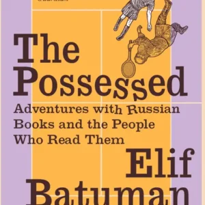 خرید و دانلود نسخه کامل کتاب صوتی انگلیسی تسخیرشدگان، اثر الیف باتومان The Possessed: Adventures with Russian Books and the People Who Read Them by Elif Batuman