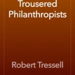 خرید و دانلود نسخه کامل کتاب صوتی انگلیسی انسان‌دوستان ژنده‌پوش، اثر رابرت ترسل The Ragged-Trousered Philanthropists by Robert Tressell