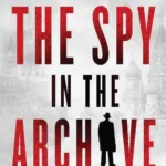 خرید و دانلود نسخه کامل کتاب صوتی انگلیسی اسرار بایگانی، اثر گوردون کوررا The Spy in the Archive by Gordon Corera