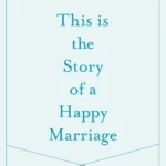 خرید و دانلود نسخه کامل کتاب صوتی انگلیسی داستان یک ازدواج شاد، اثر آن پچت This Is the Story of a Happy Marriage by Ann Patchett