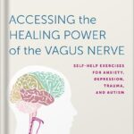 خرید و دانلود نسخه کامل کتاب Accessing the Healing Power of the Vagus Nerve: Self-Help Exercises for Anxiety, Depression, Trauma, and Autism by Stanley Rosenberg PDF
