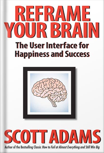 225-New-PNG-Version-10-1-1.jpg خرید و دانلود نسخه کامل کتاب Reframe Your Brain: The User Interface for Happiness and Success (The Scott Adams Success Series) by Scott Adams PDF - تصویر 1