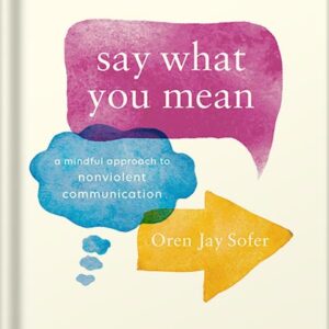 خرید و دانلود نسخه کامل کتاب Say What You Mean: A Mindful Approach to Nonviolent Communication by Oren Jay Sofer PDF